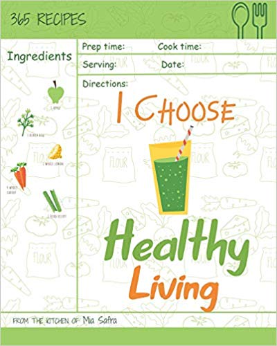 I Choose Healthy Living:  Reach 365 Happy And Healthy Days! [Granola Cookbook, Whole Wheat Bread Book, Simply Salsa Book, Whole Wheat Bread Cookbook, Granola Recipe Book] [Volume 5]